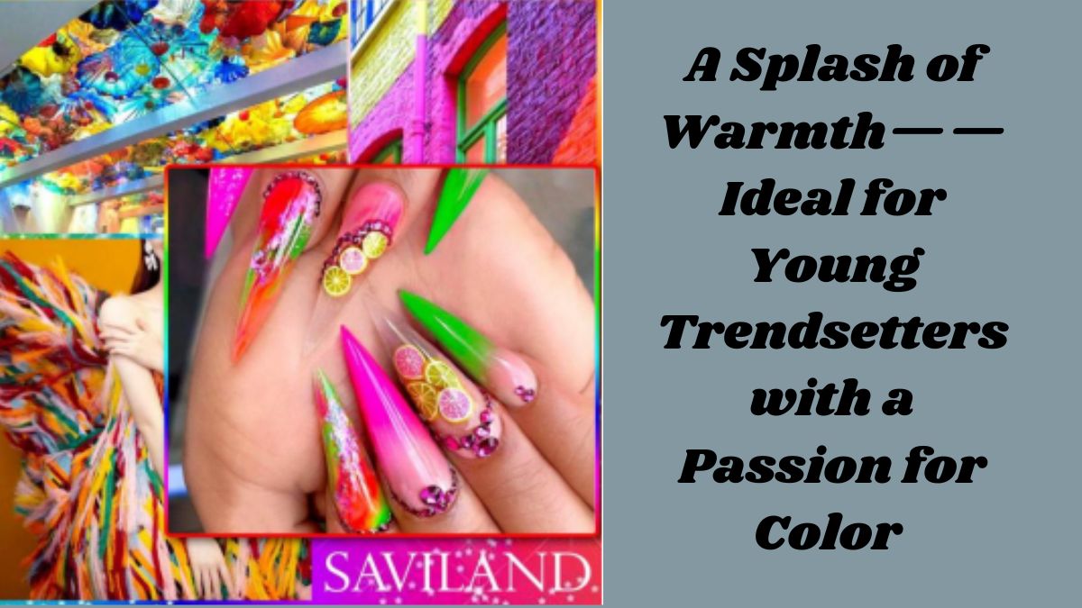 A Splash of Warmth——Ideal for Young Trendsetters with a Passion for Color