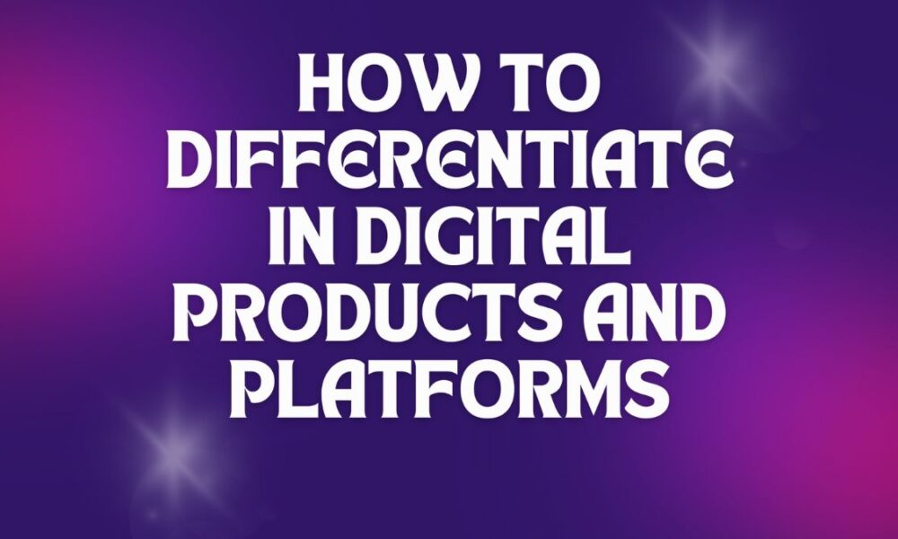 How to Differentiate in Digital Products and Platforms