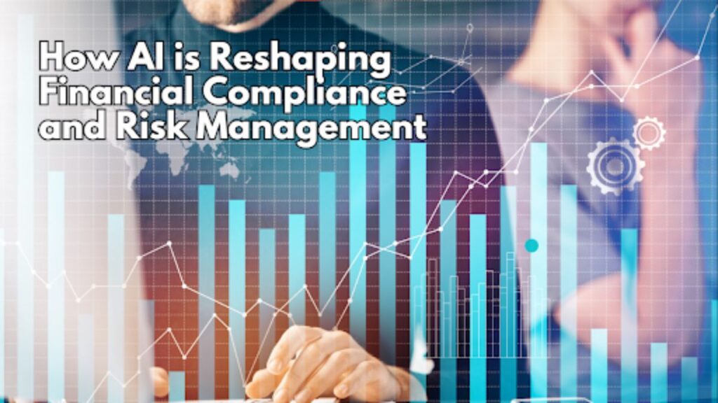 How AI is Reshaping Financial Compliance and Risk Management