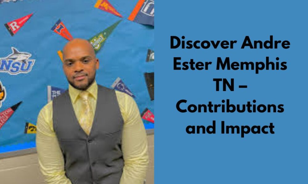 Discover Andre Ester Memphis TN – Contributions and Impact